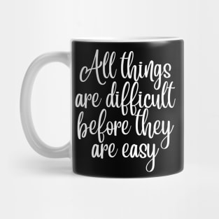 All Things Are Difficult Before They Are Easy. Motivating Life Quote. Mug